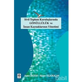 SIVIL TOPLUM KURULUŞLARINDA GÖNÜLLÜLÜK VE İNSAN KAYNAKLARININ YÖNETİMİ - AYTEN AKATAY, NAZAN YELKIKALAN