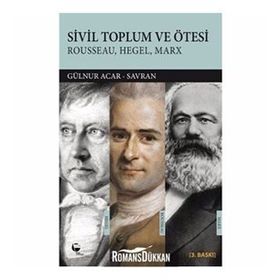 SIVIL TOPLUM VE ÖTESI RAUSSEAU HEGEL, MARX - GÜLNUR ACAR SAVRAN