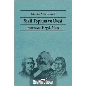 SIVIL TOPLUM VE ÖTESI RAUSSEAU HEGEL, MARX - GÜLNUR ACAR SAVRAN