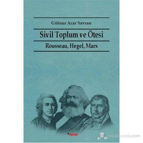 SIVIL TOPLUM VE ÖTESI RAUSSEAU HEGEL, MARX - GÜLNUR ACAR SAVRAN