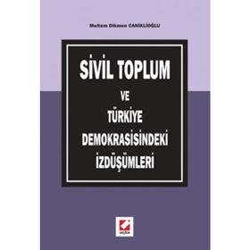 SIVIL TOPLUM VE TÜRKİYE DEMOKRASISINDEKI İZDÜŞÜMLERİ - MELTEM DIKMEN CANİKLİOĞLU