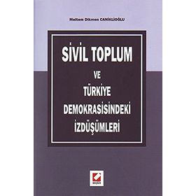 SIVIL TOPLUM VE TÜRKİYE DEMOKRASISINDEKI İZDÜŞÜMLERİ - MELTEM DIKMEN CANİKLİOĞLU