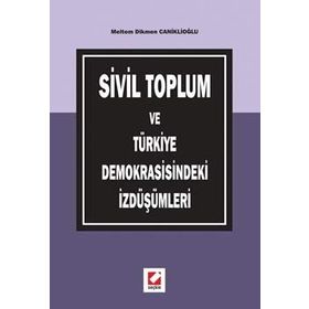 SIVIL TOPLUM VE TÜRKİYE DEMOKRASISINDEKI İZDÜŞÜMLERİ - MELTEM DIKMEN CANİKLİOĞLU
