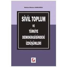 SIVIL TOPLUM VE TÜRKİYE DEMOKRASISINDEKI İZDÜŞÜMLERİ - MELTEM DIKMEN CANİKLİOĞLU