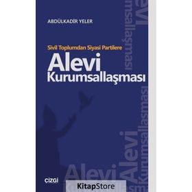 Sivil Toplumdan Siyasi Partilere Alevi Kurumsallaşması - Abdülkadir Yeler