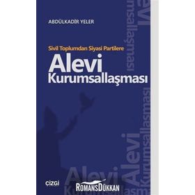 Sivil Toplumdan Siyasi Partilere Alevi Kurumsallaşması - Abdülkadir Yeler