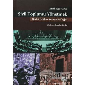 SIVIL TOPLUMU YÖNETMEK DEVLET İKTIDARI KURAMINA DOĞRU - MARK NEOCLEOUS