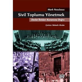 SIVIL TOPLUMU YÖNETMEK DEVLET İKTIDARI KURAMINA DOĞRU - MARK NEOCLEOUS
