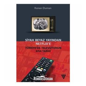 Siyah Beyaz Yayından Netflix’e Türkiye’de Televizyonun Kısa Tarihi - Kenan Duman
