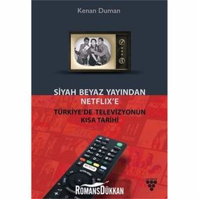 Siyah Beyaz Yayından Netflix’e Türkiye’de Televizyonun Kısa Tarihi - Kenan Duman