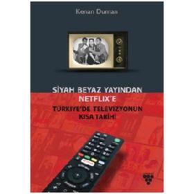 Siyah Beyaz Yayından Netflix’e Türkiye’de Televizyonun Kısa Tarihi - Kenan Duman
