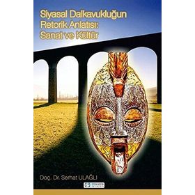 Siyasal Dalkavukluğun Retorik Anlatısı: Sanat ve Kültür - Serhat Ulağlı