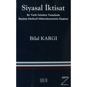 SIYASAL İKTISAT BIR TARIH FELSEFESI TEMELINDE BÜYÜME MERKEZLI MAKROEKONOMININ ELEŞTIRISI - BILAL KARGI