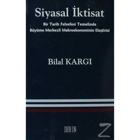 SIYASAL İKTISAT BIR TARIH FELSEFESI TEMELINDE BÜYÜME MERKEZLI MAKROEKONOMININ ELEŞTIRISI - BILAL KARGI