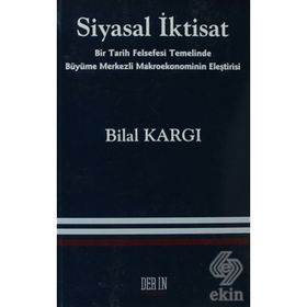 SIYASAL İKTISAT BIR TARIH FELSEFESI TEMELINDE BÜYÜME MERKEZLI MAKROEKONOMININ ELEŞTIRISI - BILAL KARGI