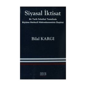 SIYASAL İKTISAT BIR TARIH FELSEFESI TEMELINDE BÜYÜME MERKEZLI MAKROEKONOMININ ELEŞTIRISI - BILAL KARGI