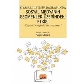 Siyasal İletişim Bağlamında Sosyal Medyanın Seçmenler Üzerindeki Etkisi - Nobel Bilimsel Eserler