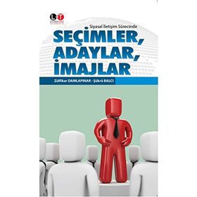 Siyasal İletişim Sürecinde Seçimler, Adaylar, İmajlar - Şükrü Balcı Zülfikar Damlapınar