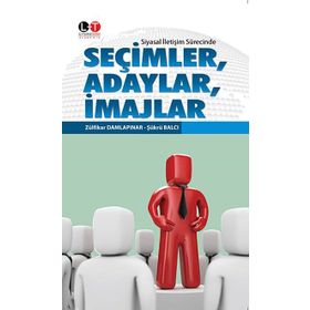 Siyasal İletişim Sürecinde Seçimler, Adaylar, İmajlar - Şükrü Balcı Zülfikar Damlapınar