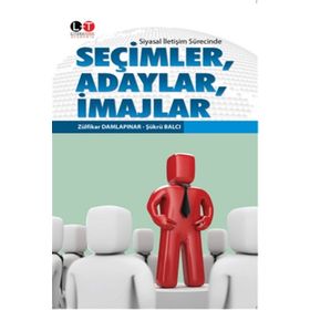Siyasal İletişim Sürecinde Seçimler, Adaylar, İmajlar - Şükrü Balcı Zülfikar Damlapınar