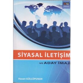 SIYASAL İLETİŞİM VE ADAY İMAJI - HASAN GÜLLÜPUNAR