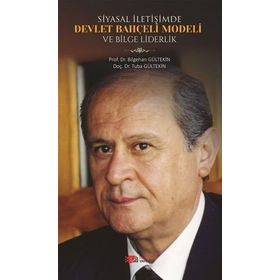 Siyasal İletişimde Devlet Bahçeli Modeli ve Bilge Liderlik - Bilgehan Gültekin , Tuba Gültekin