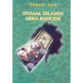 SIYASAL İSLAM´IN ARKA BAHÇESİ - YÜKSEL IŞIK
