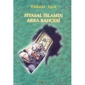 SIYASAL İSLAM´IN ARKA BAHÇESİ - YÜKSEL IŞIK