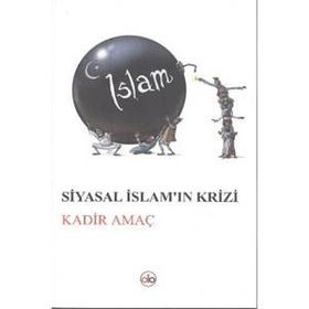 Siyasal İslam’ın Krizi - Kadir Amaç