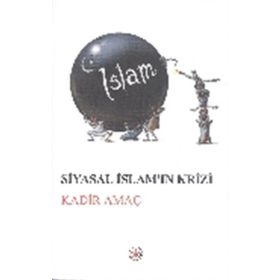 Siyasal İslam’ın Krizi - Kadir Amaç