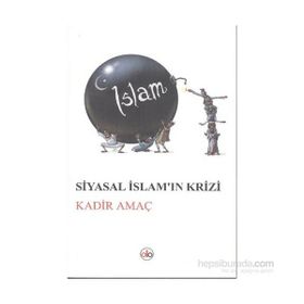 Siyasal İslam’ın Krizi - Kadir Amaç