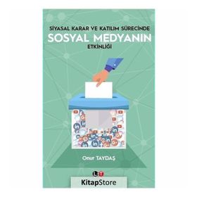 Siyasal Karar ve Katılım Sürecinde Sosyal Medyanın Etkinliği - Onur Taydaş