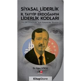 Siyasal Liderlik ve R.Tayyip Erdoğanın Liderlik Kodları - Oğuz Göksu