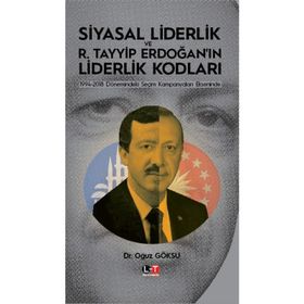 Siyasal Liderlik ve R.Tayyip Erdoğanın Liderlik Kodları - Oğuz Göksu