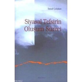 SIYASAL TEFSIRIN OLUŞUM SÜRECI - İSMAIL ÇALIŞKAN