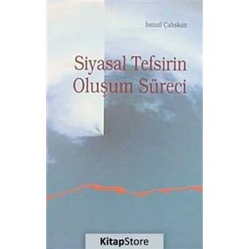 SIYASAL TEFSIRIN OLUŞUM SÜRECI - İSMAIL ÇALIŞKAN