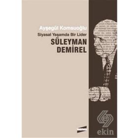 SIYASAL YAŞAMDA BIR LIDER SÜLEYMAN DEMIREL - AYŞEGÜL KOMSUOĞLU