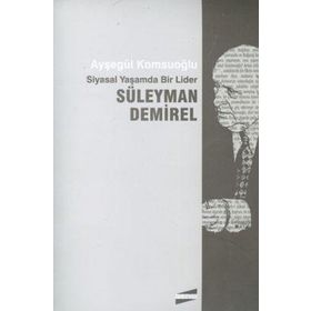 SIYASAL YAŞAMDA BIR LIDER SÜLEYMAN DEMIREL - AYŞEGÜL KOMSUOĞLU