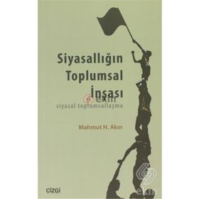 SIYASALLIĞIN TOPLUMSAL İNŞASI SIYASAL TOPLUMSALLAŞMA - MAHMUT H. AKIN
