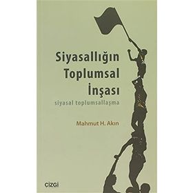 SIYASALLIĞIN TOPLUMSAL İNŞASI SIYASAL TOPLUMSALLAŞMA - MAHMUT H. AKIN