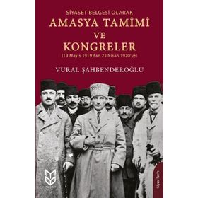Siyaset Belgesi Olarak Amasya Tamimi ve Kongreler - Vural Şahbenderoğlu