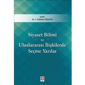 Siyaset Bilimi ve Uluslararası İlişkilerde Seçme Yazılar - Gökhan Özçelik