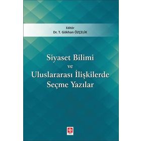 Siyaset Bilimi ve Uluslararası İlişkilerde Seçme Yazılar - Gökhan Özçelik