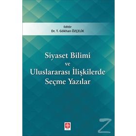 Siyaset Bilimi ve Uluslararası İlişkilerde Seçme Yazılar - Gökhan Özçelik