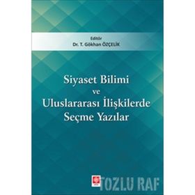 Siyaset Bilimi ve Uluslararası İlişkilerde Seçme Yazılar - Gökhan Özçelik