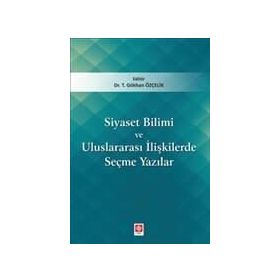 Siyaset Bilimi ve Uluslararası İlişkilerde Seçme Yazılar - Gökhan Özçelik