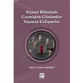 Siyaset Biliminde Geçmişten Günümüze Yaşanan Gelişmeler - Şahin Karabulut