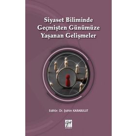 Siyaset Biliminde Geçmişten Günümüze Yaşanan Gelişmeler - Şahin Karabulut