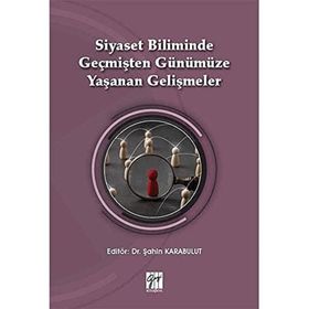 Siyaset Biliminde Geçmişten Günümüze Yaşanan Gelişmeler - Şahin Karabulut