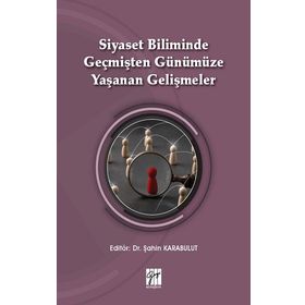 Siyaset Biliminde Geçmişten Günümüze Yaşanan Gelişmeler - Şahin Karabulut